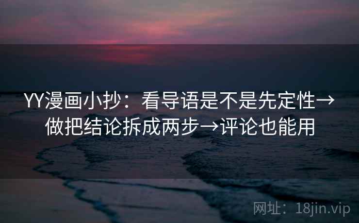 YY漫画小抄：看导语是不是先定性→做把结论拆成两步→评论也能用