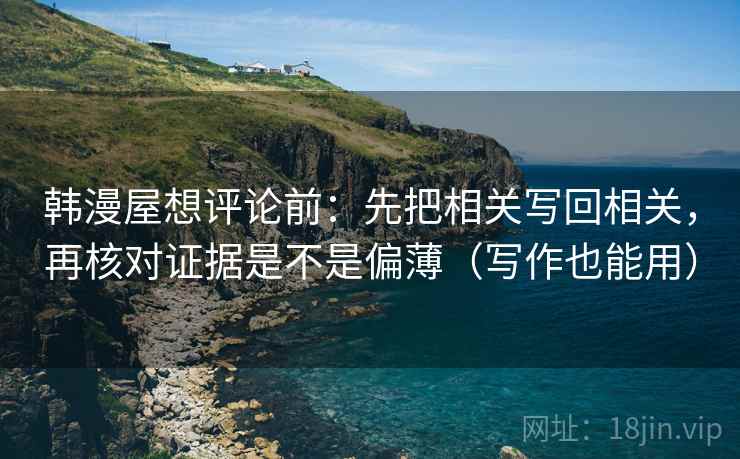 韩漫屋想评论前：先把相关写回相关，再核对证据是不是偏薄（写作也能用）