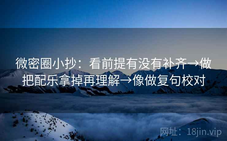 微密圈小抄：看前提有没有补齐→做把配乐拿掉再理解→像做复句校对