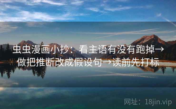 虫虫漫画小抄：看主语有没有跑掉→做把推断改成假设句→读前先打标