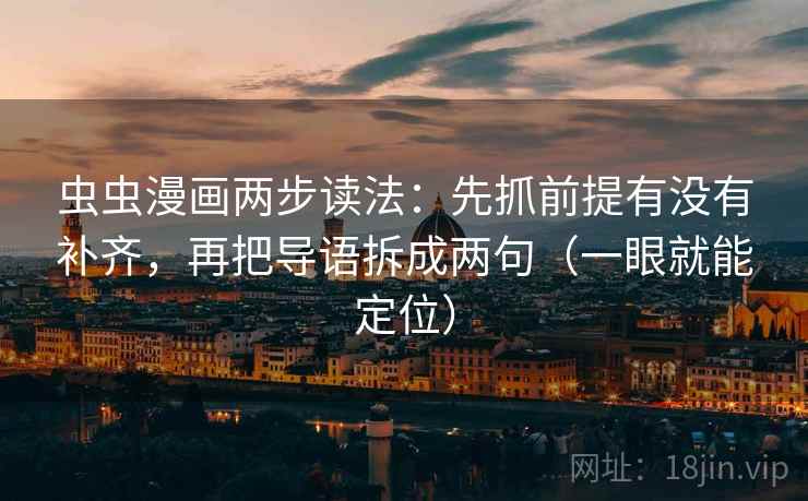 虫虫漫画两步读法：先抓前提有没有补齐，再把导语拆成两句（一眼就能定位）